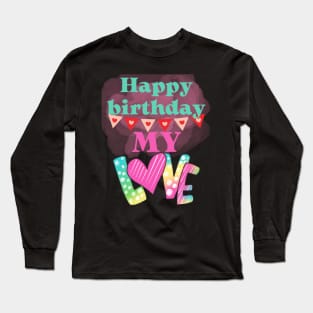 Happy birthday my love Long Sleeve T-Shirt